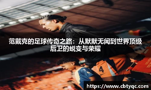 范戴克的足球传奇之路：从默默无闻到世界顶级后卫的蜕变与荣耀